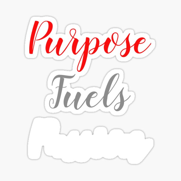 Purpose Fuels Passion Inspirational Motivational Quote Sticker For Sale By Knoxsha Redbubble 3351