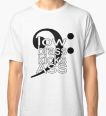Low Brass Kicks Ass Classic T-Shirt