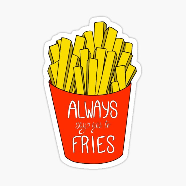 "Always Say Yes to Fries" Sticker by arsenicmind Redbubble