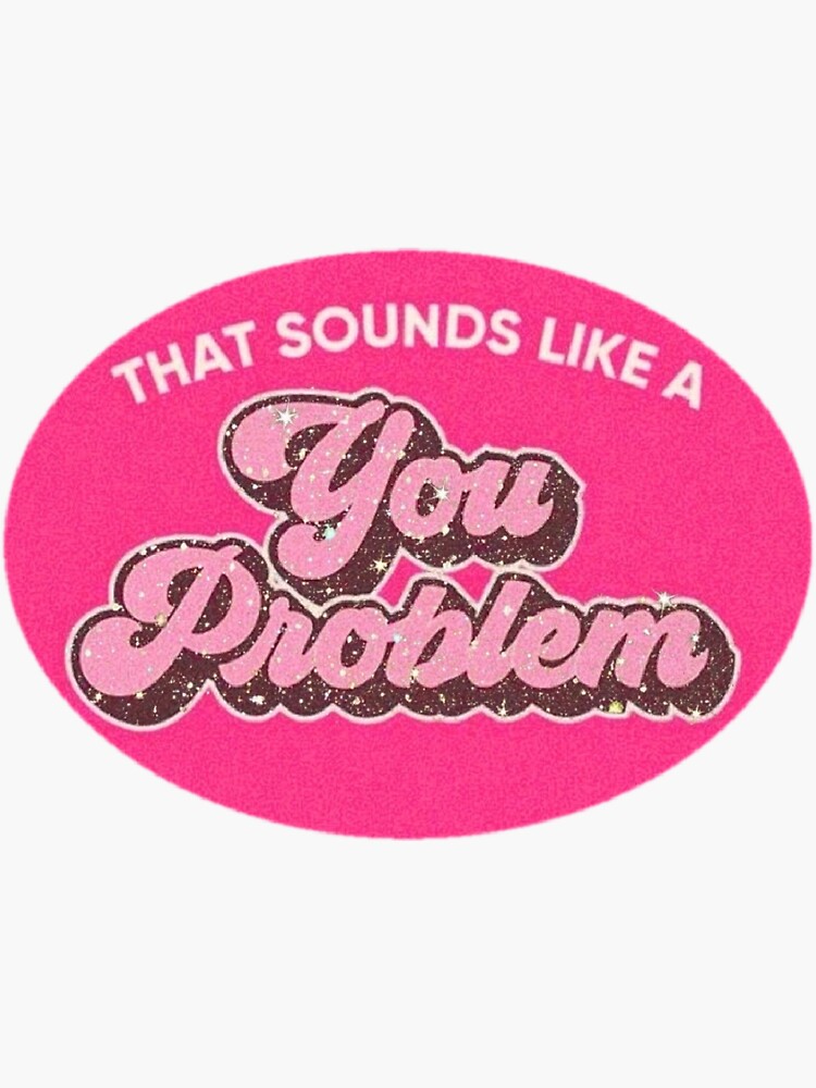 y2k-that-sounds-like-a-you-problem-sticker-for-sale-by-juliam16