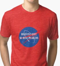 Houston, I Have So Many Problems Tri-blend T-Shirt
