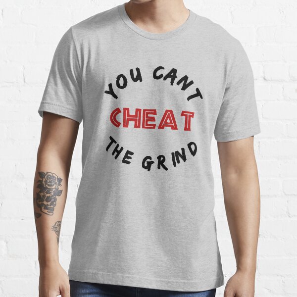 You Can T Cheat The Grind T Shirt By Chach Ind Redbubble