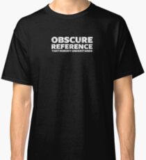 Obscure Reference Classic T-Shirt