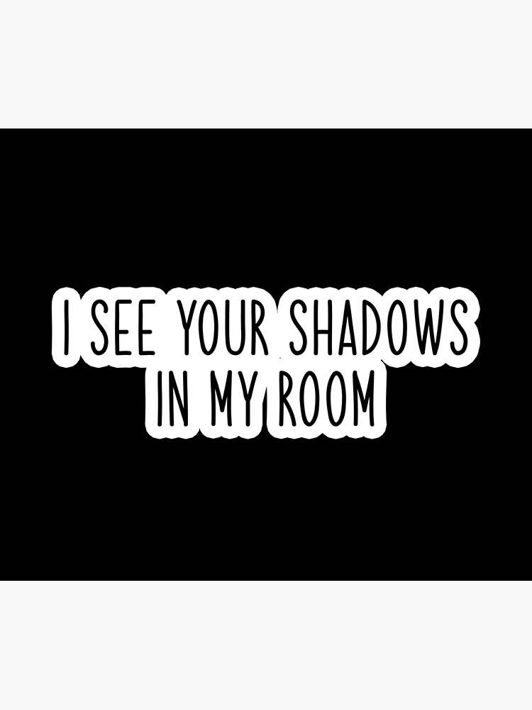 "i see your shadows in my room Popular, Meme, Speech" Poster by - All I See Is Shadows In My Room