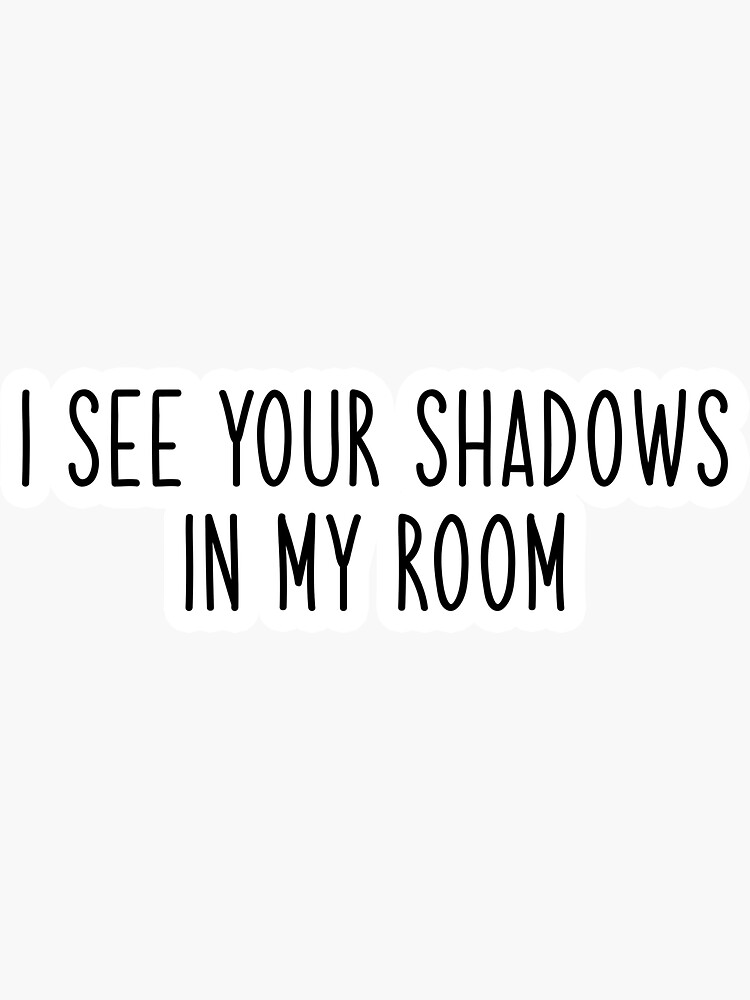 "i see your shadows in my room Popular, Meme, Speech" Sticker for Sale - All I See Is Shadows In My Room