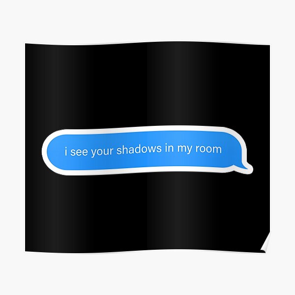 "i see your shadows in my room imessage Popular, Meme, Speech" Poster - All I See Is Shadows In My Room
