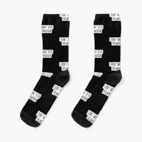 I Dont Want To Do The Work Today Popular Meme Speech Socks By Sosavvvy Redbubble