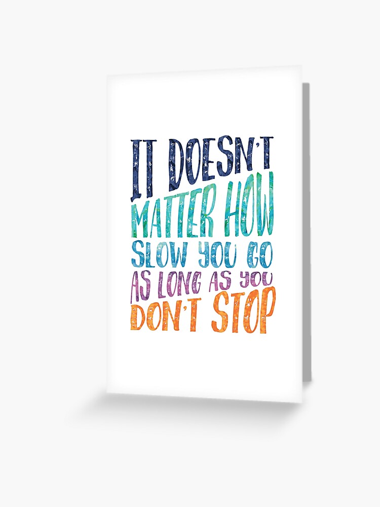 It Doesn T Matter How Slow You Go As Long As You Don T Stop Greeting Card By Southprints Redbubble