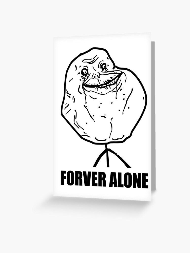 Forever Alone Meme Greeting Card By 305movingart Redbubble