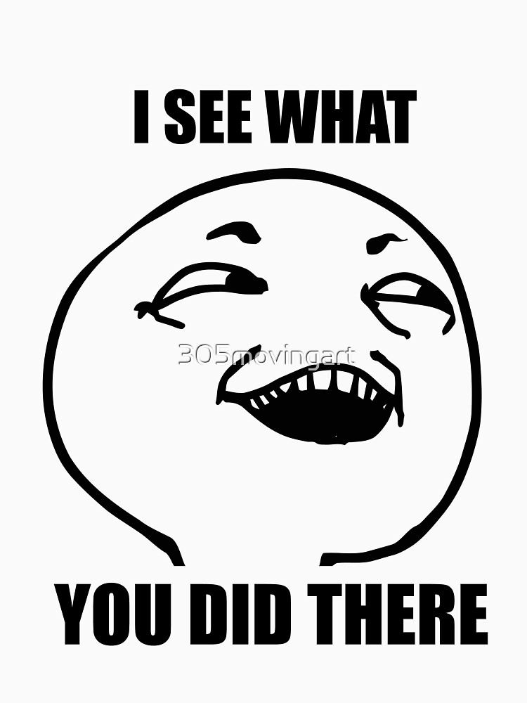i see what you did there meme by 305movingart