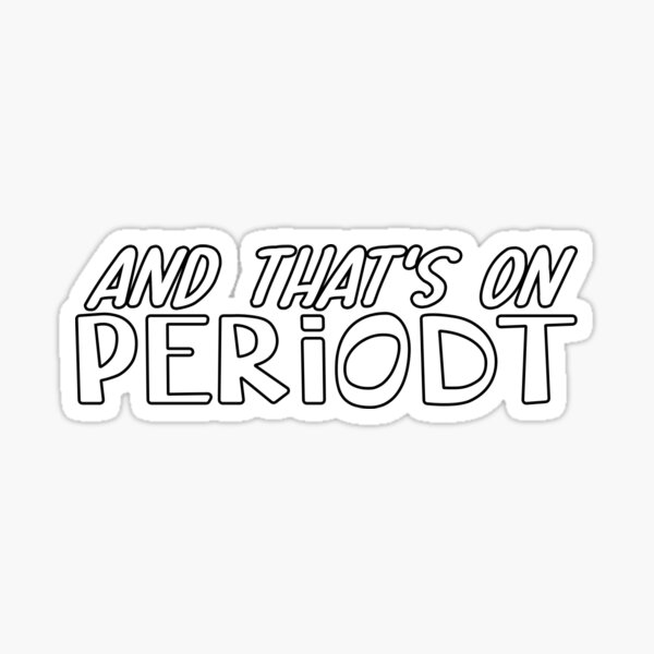 And that's on... Periodt Sticker