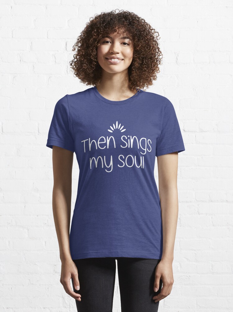 then sings my soul t shirt