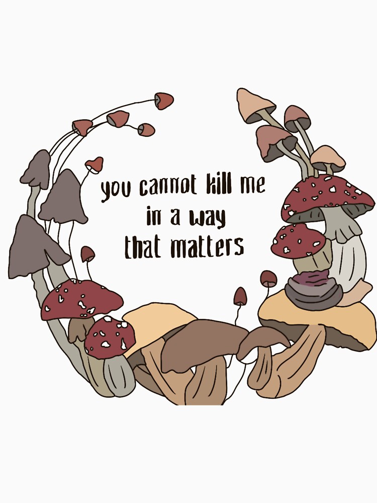 you cannot kill me in a way that matters shirt