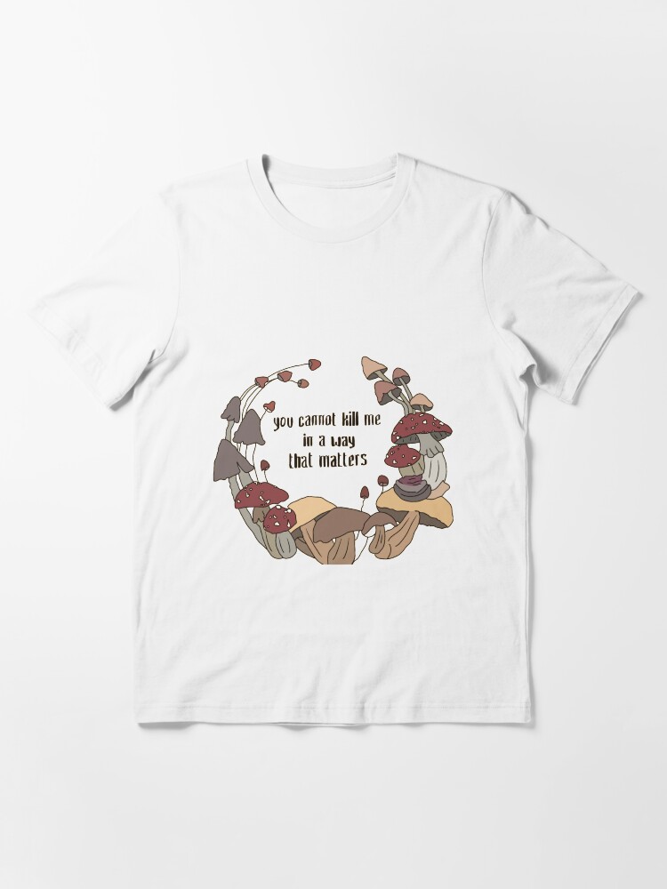 you cannot kill me in a way that matters shirt