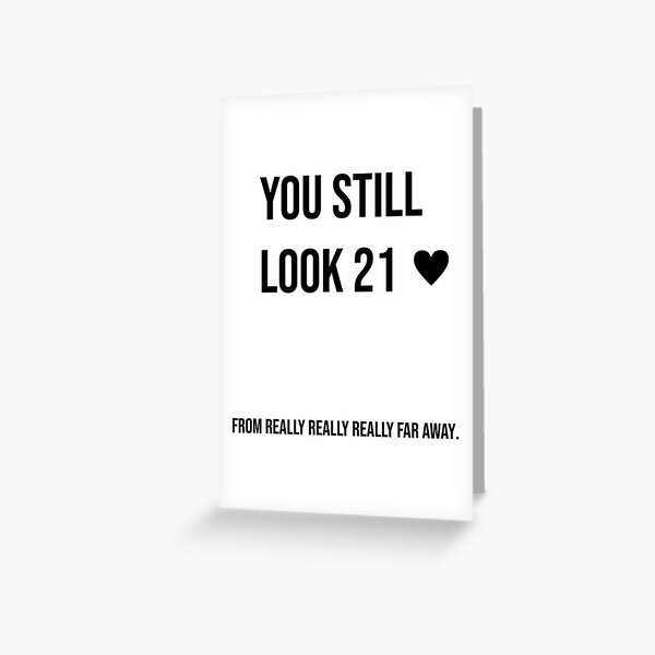 You Still Look 21. From Really Really Really Far Away. Greeting Card