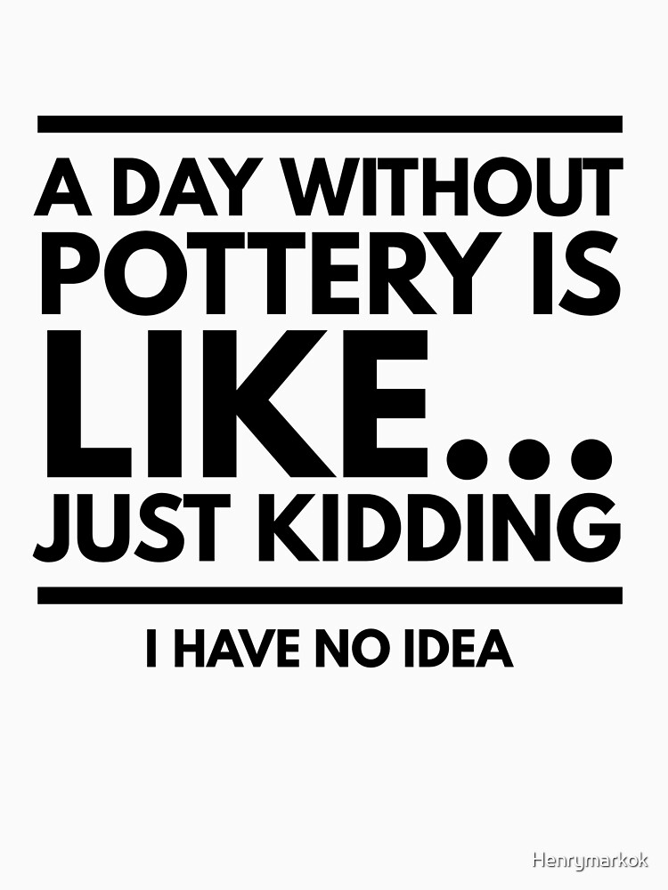 Pottery funny design for potters by Henrymarkok