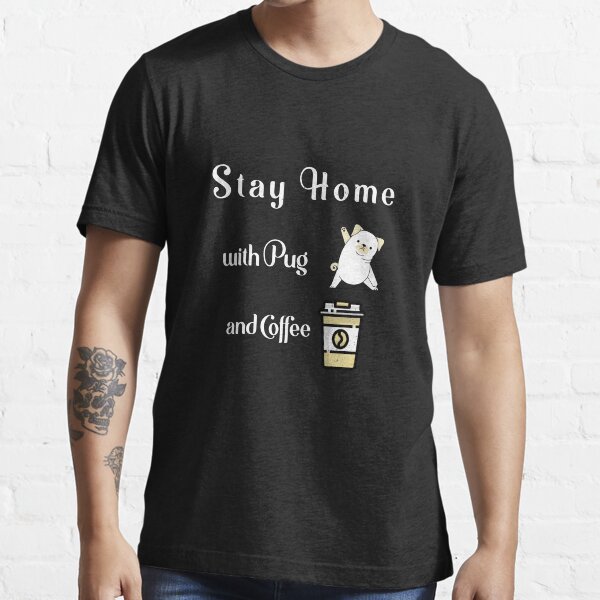 stay home with Pug and coffee Essential T-Shirt