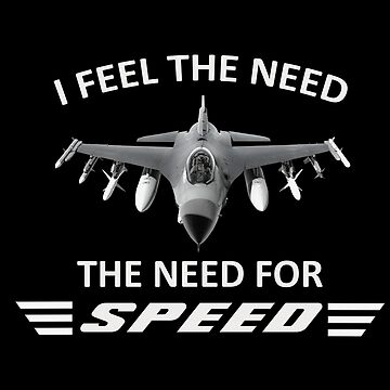 I feel the need, the need for speed!