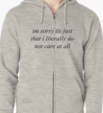 Im sorry its just that i literally do not care at all Zipped Hoodie