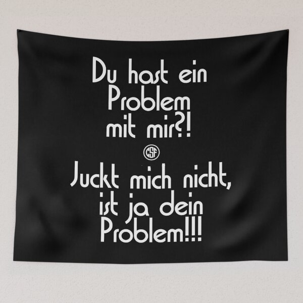 Artikelvorschau, Du hast ein Problem mit mir !? Juckt mich nicht, ist ja dein Problem!!! entworfen und verkauft von crazy-s-factory.