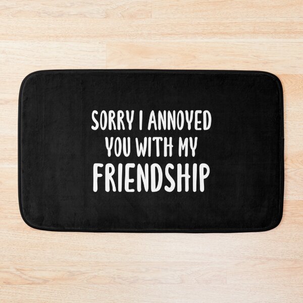 Item preview, Sorry I Annoyed You With My Friendship (Black) designed and sold by quoteedesigns.