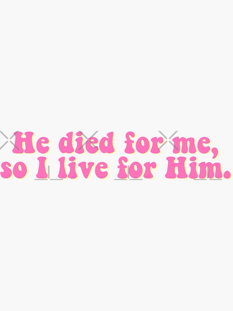 Thumbnail 3 of 3, Sticker, "He died for me, so I live for Him" Sticker designed and sold by gracieksellars.