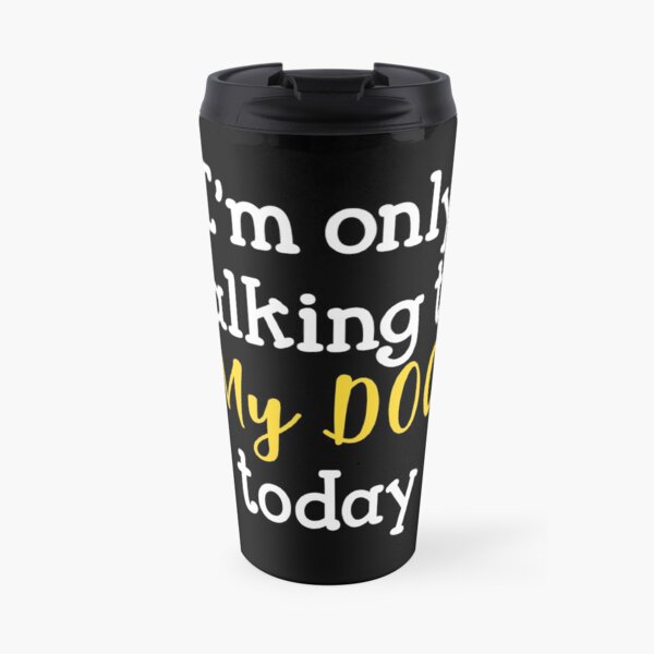 I'm only talking to my dog today Travel Mug