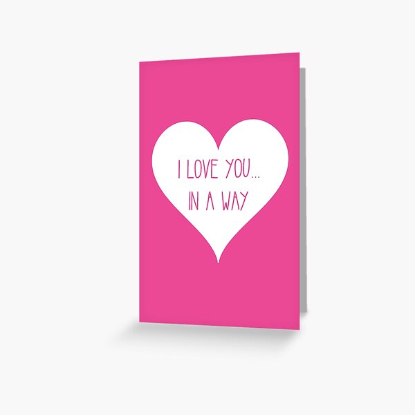 I Love You, In a Way Greeting Card