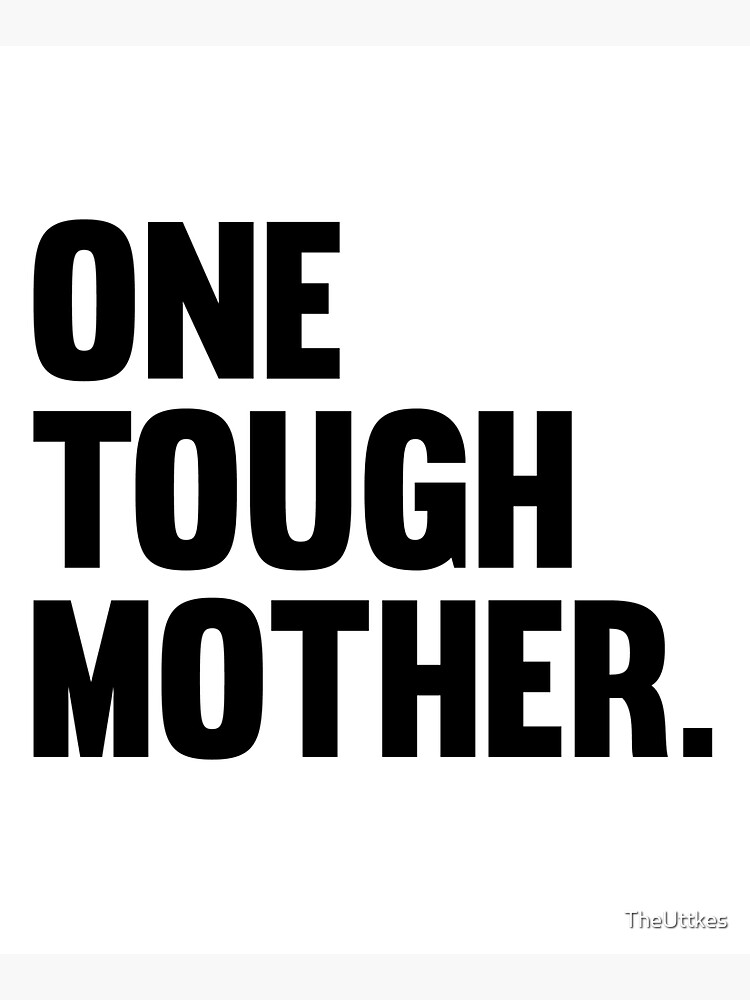 Artwork view, One Tough Mother. designed and sold by TheUttkes