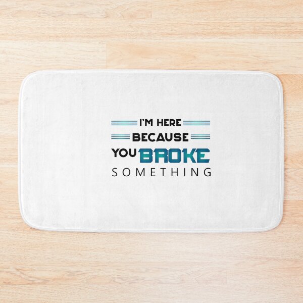Item preview,  I'm Here Because You Broke Something designed and sold by Mr-tach.