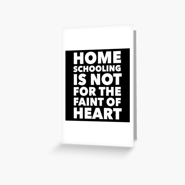 Homeschooling is not for the Faint of Heart - Gift for Parents - Teaching at Home Greeting Card