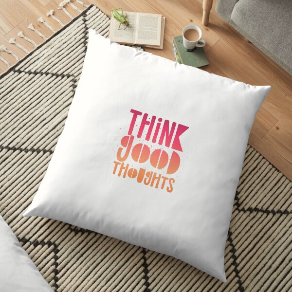 THINK GOOD THOUGHTS Floor Pillow