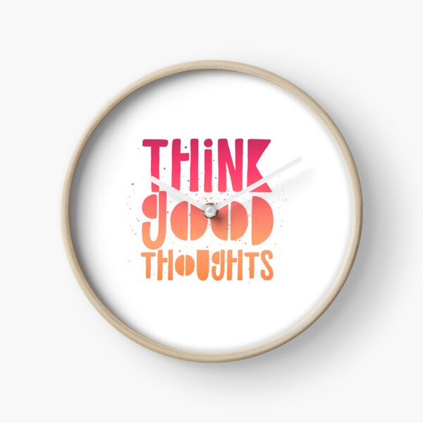 THINK GOOD THOUGHTS Clock