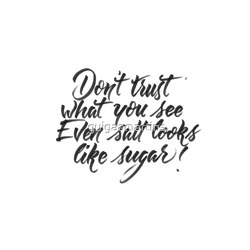 Good phrase. Don't Trust what you see,even Salt looks like Sugar.