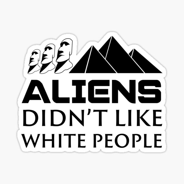Aliens Didn't Like White People Sticker