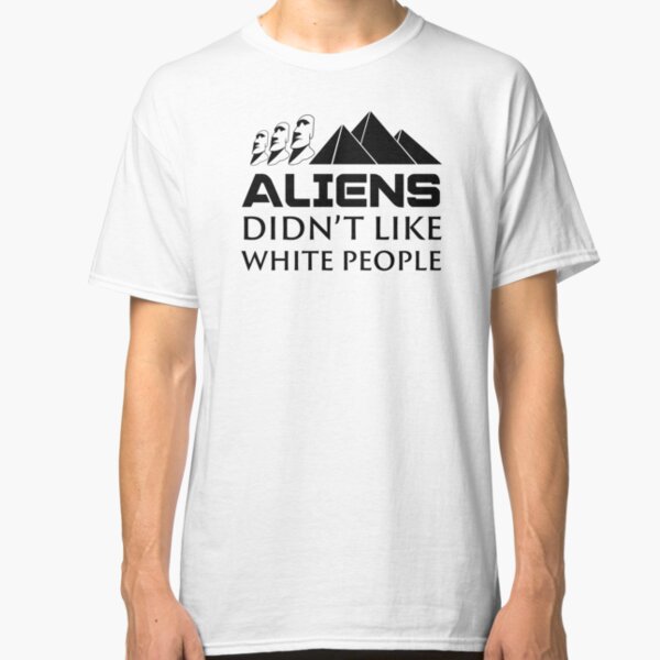 Aliens Didn't Like White People Classic T-Shirt