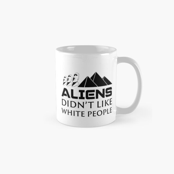 Aliens Didn't Like White People Classic Mug
