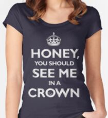 Honey, you should see me in a crown. Women's Fitted Scoop T-Shirt
