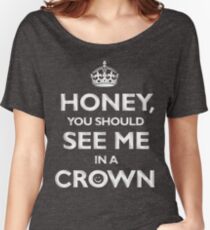 Honey, you should see me in a crown. Women's Relaxed Fit T-Shirt