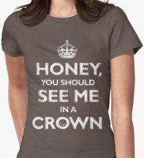 Honey, you should see me in a crown. Women's Fitted T-Shirt