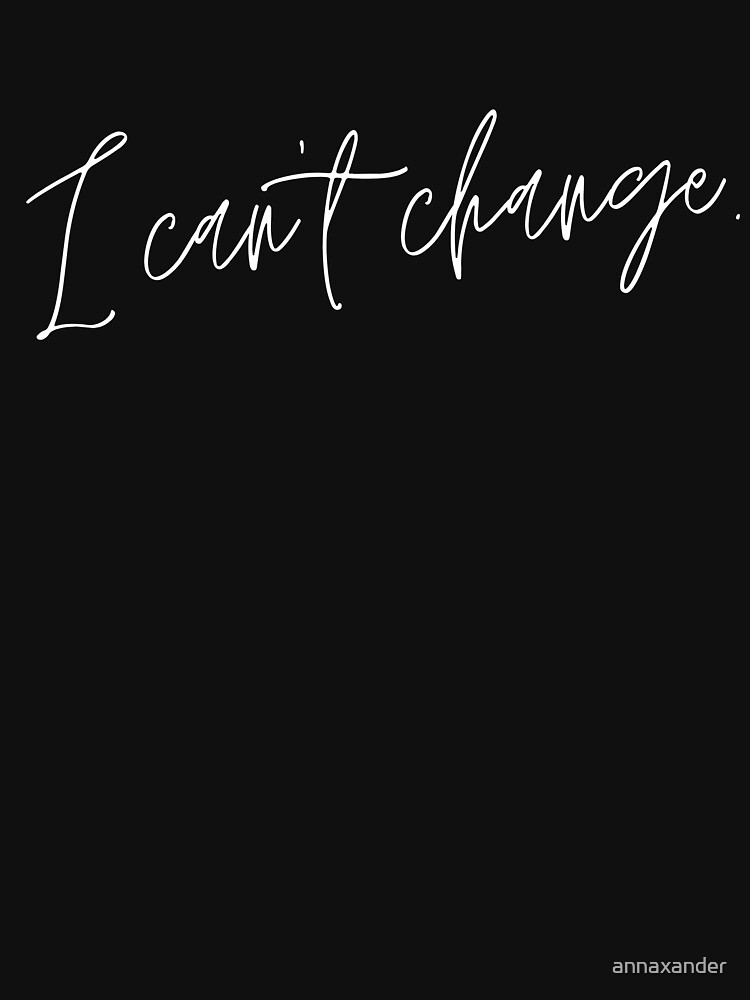 for this life i cannot change t shirt