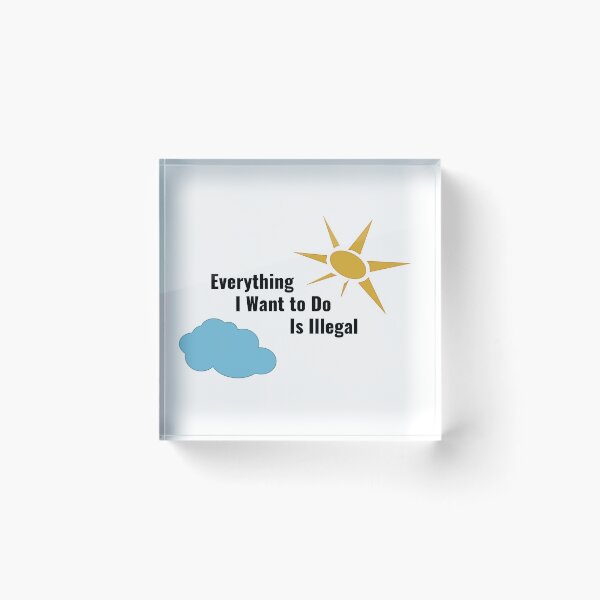 Item preview, Everything I want to do is illegal funny design designed and sold by SneakyDesigns.