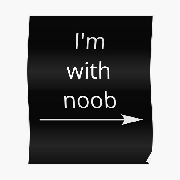 Roblox I M With Noob Meme Funny Noob Gamer Gifts Idea Poster By Smoothnoob Redbubble - noob roblox gifts roblox funny roblox memes