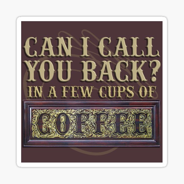 Can I call you back in a few cups of coffee Sticker