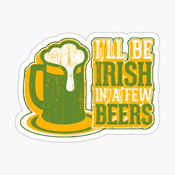I'll Be Irish In A Few Beers Sticker