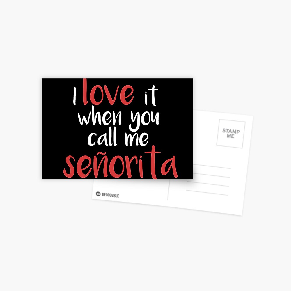I Love It When You Call Me Senorita Senorita Greeting Card By Sanastyle Redbubble