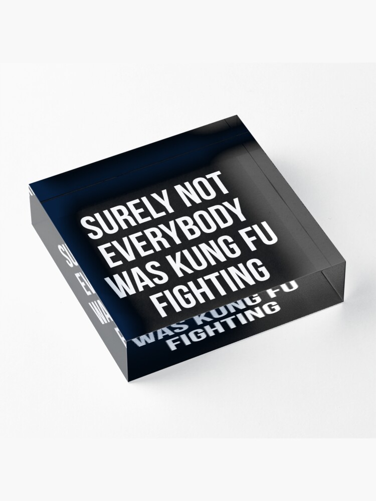 Alternate view of Surely Not Everybody Was Kung Fu Fighting Acrylic Block