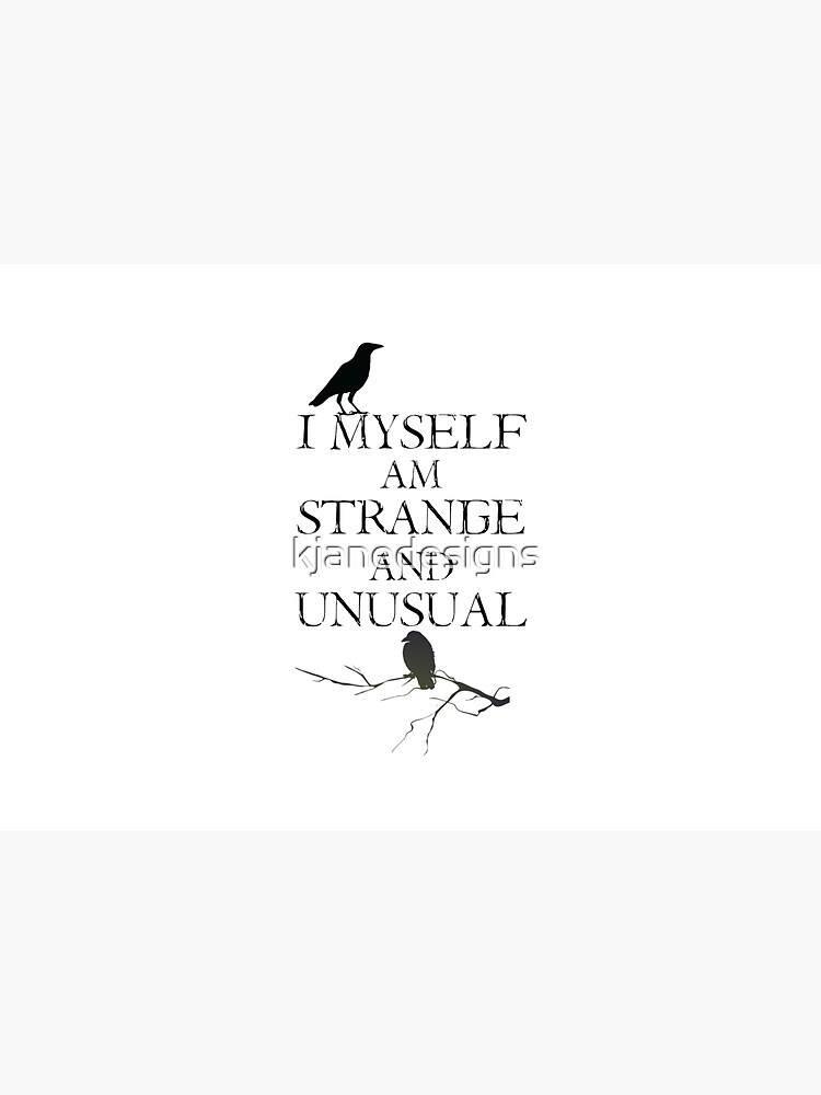 I Myself Am Strange & Unusual by kjanedesigns