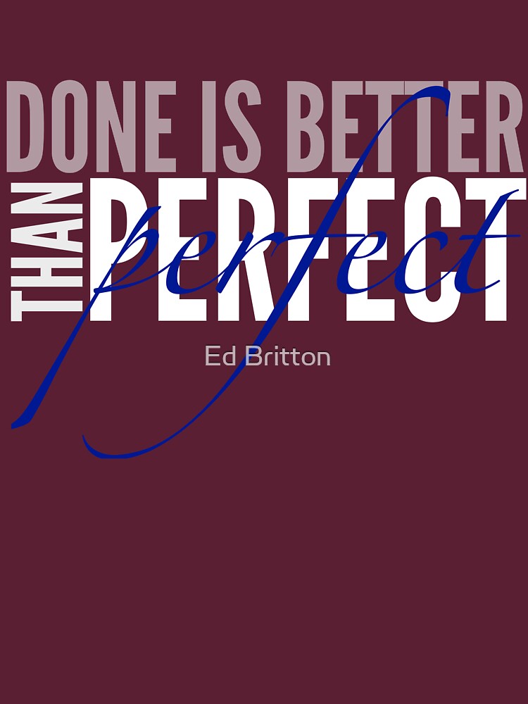 Done Is Better Than Perfect by edbritton