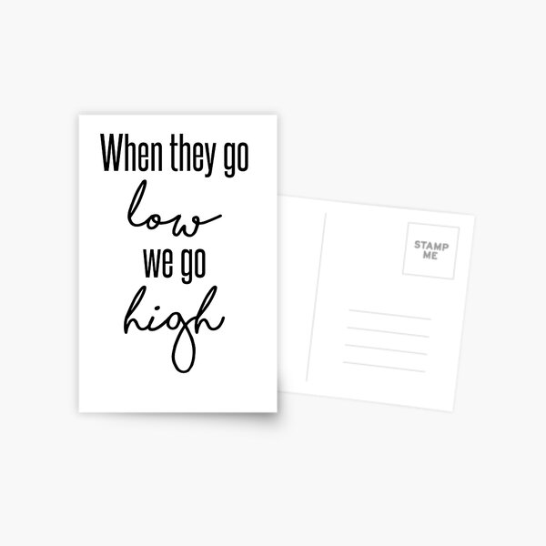 When They Go Low We Go High Postcard